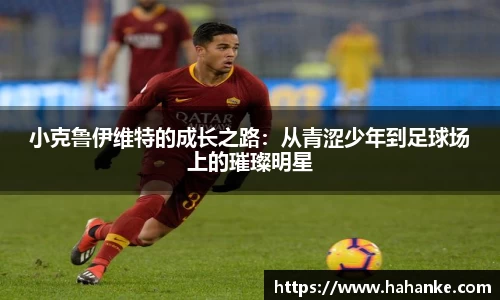 小克鲁伊维特的成长之路：从青涩少年到足球场上的璀璨明星