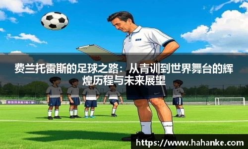 费兰托雷斯的足球之路：从青训到世界舞台的辉煌历程与未来展望