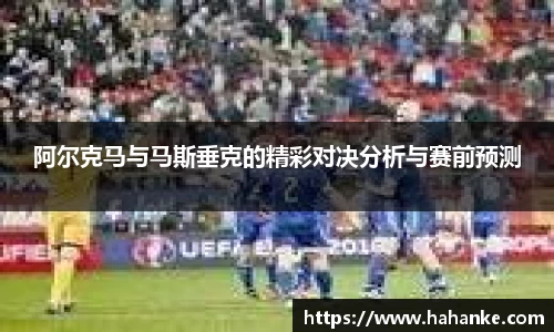 阿尔克马与马斯垂克的精彩对决分析与赛前预测