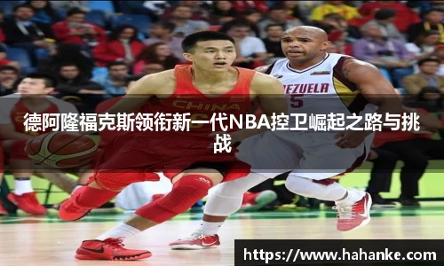德阿隆福克斯领衔新一代NBA控卫崛起之路与挑战